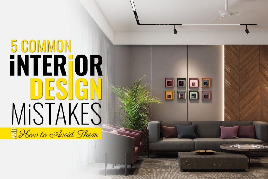 5 Common Interior Design Mistakes And How To Avoid Them